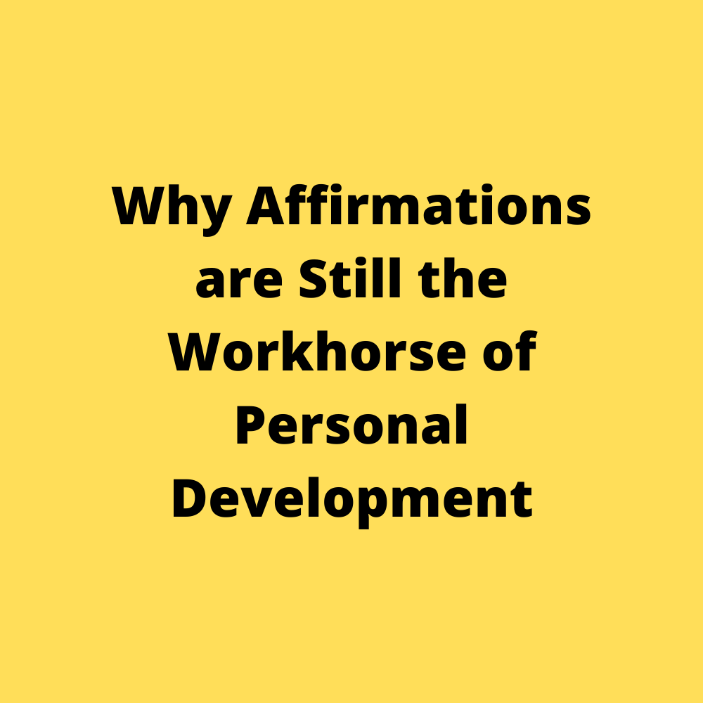 Why Affirmations Are Still The Workhorses of Personal Development