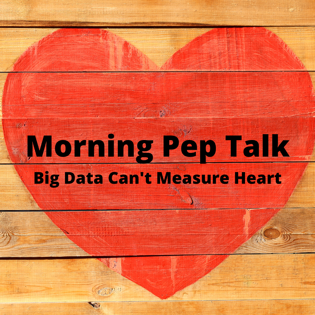 Morning Pep Talk: Big Data Can't Measure Big Heart