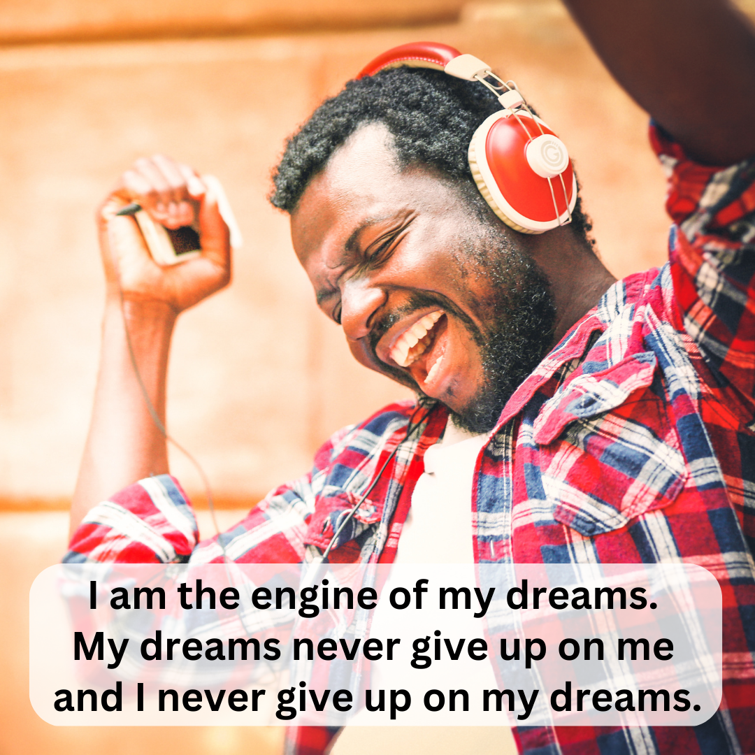 I am the engine of my dreams. My dreams never give up on me and I never give up on my dreams. (9).png