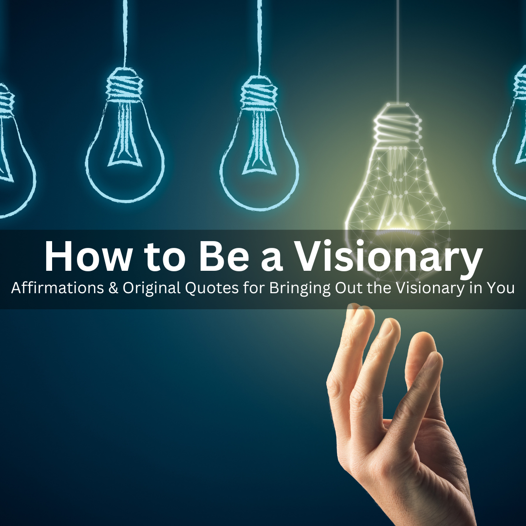 How to Be a Visionary - Affirmations and Original Quotes Give You a Visionary Mindset