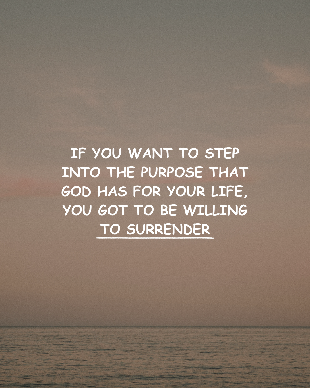 If you want to step into the purpose that God has for your life, you got to be willing to surrender