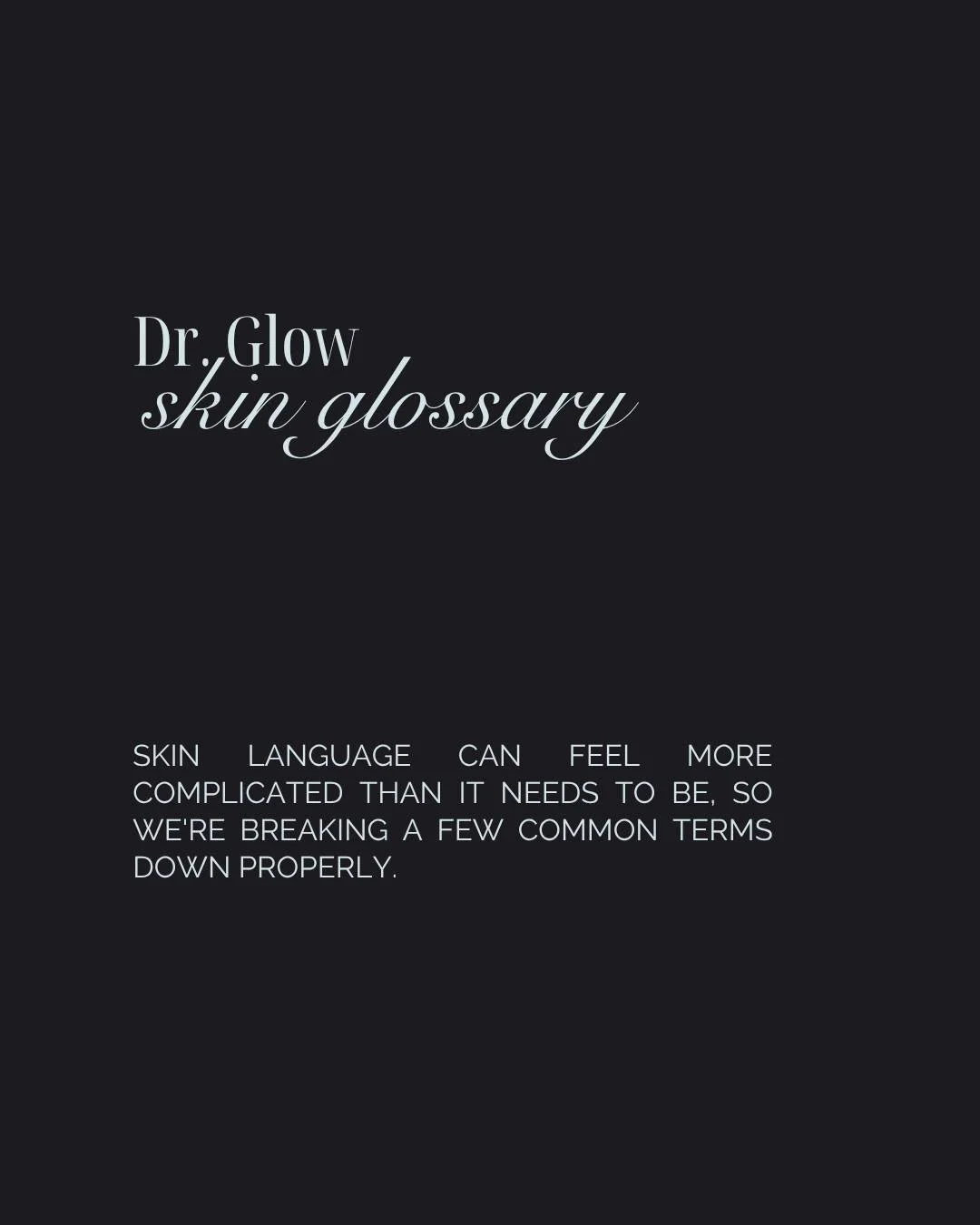 Skin quality, barrier function, collagen, pigmentation. Dermatology comes with its own language, and it can be easy to feel lost when you are searching for answers to your concerns. At Dr. Glow, we believe that understanding your skin shouldn't requi