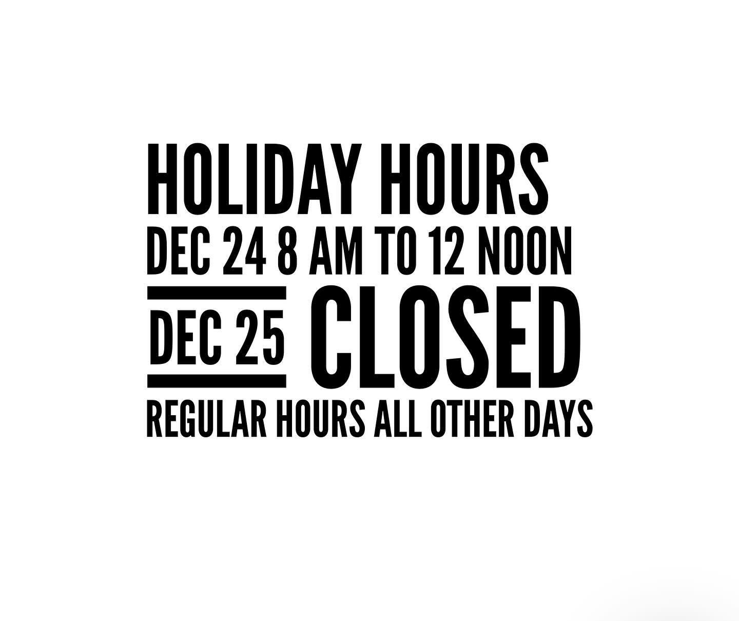 We are closing early at noon on the 24th and closed on the 25th. We will be open our regular hours the rest of the week.