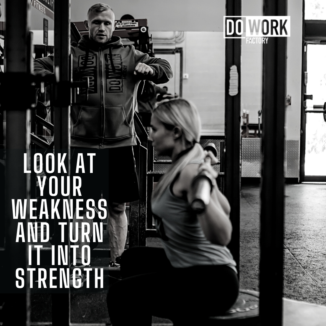 LOOK AT YOUR WEAKNESS AND TURN IT INTO STRENGTH.png