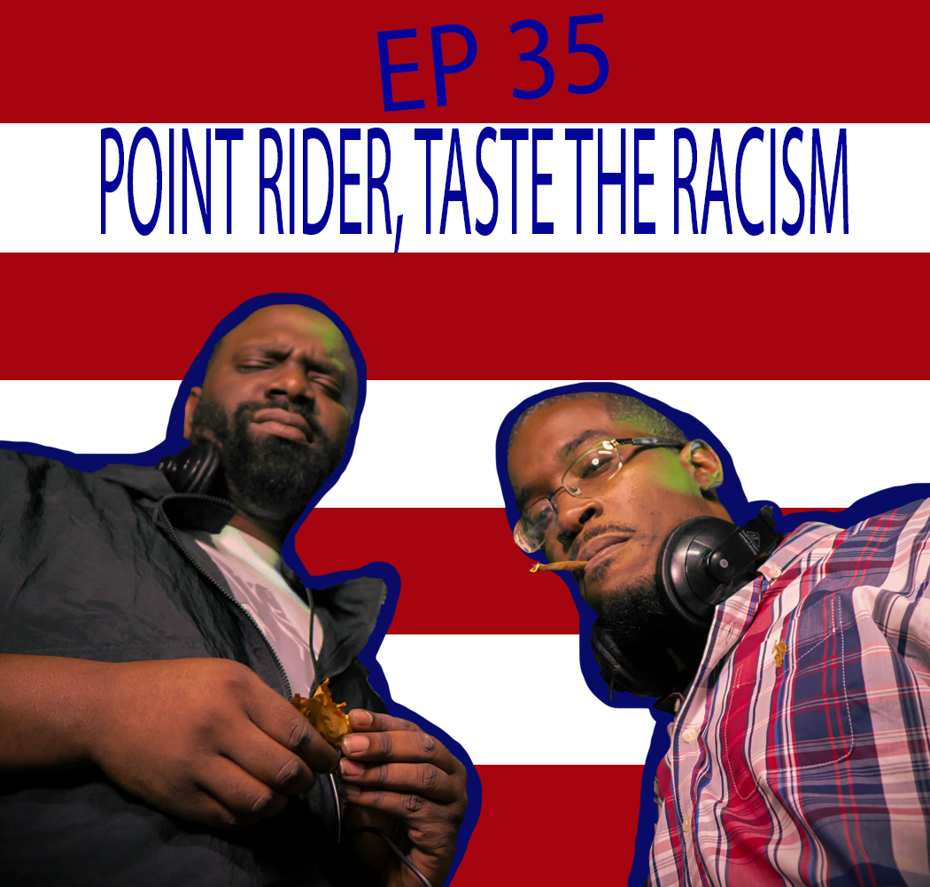 EP 35 POINT RIDER, TASTE THE RACISM