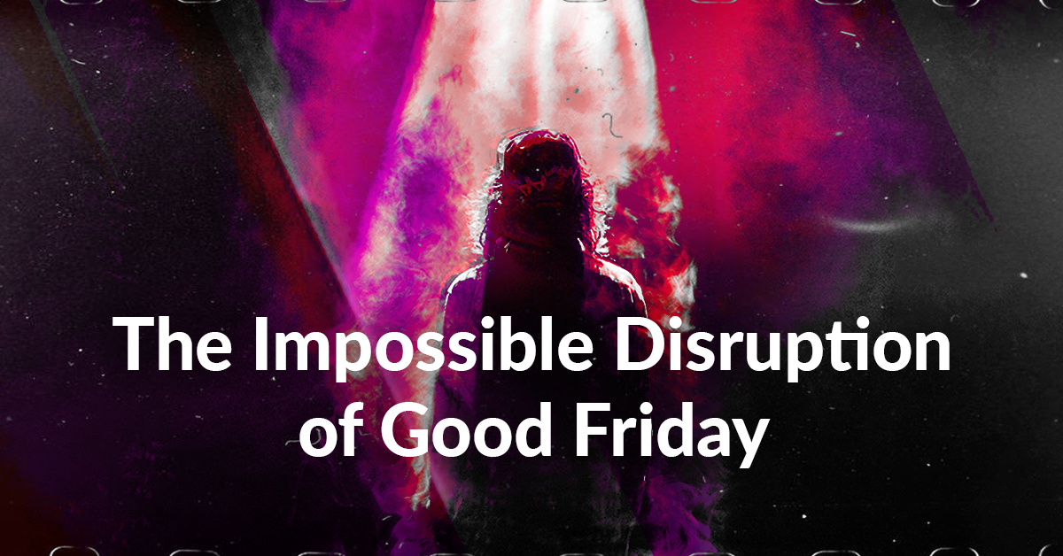 The Impossible Disruption of Good Friday
