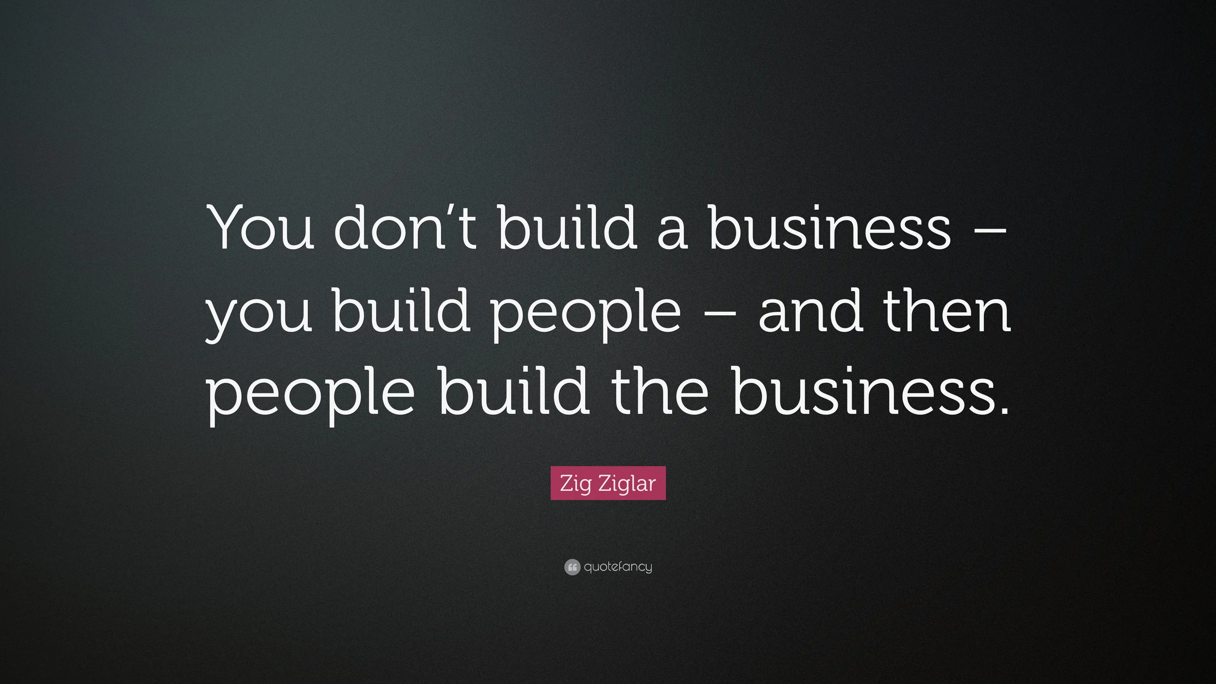 2021637-Zig-Ziglar-Quote-You-don-t-build-a-business-you-build-people-and.jpg