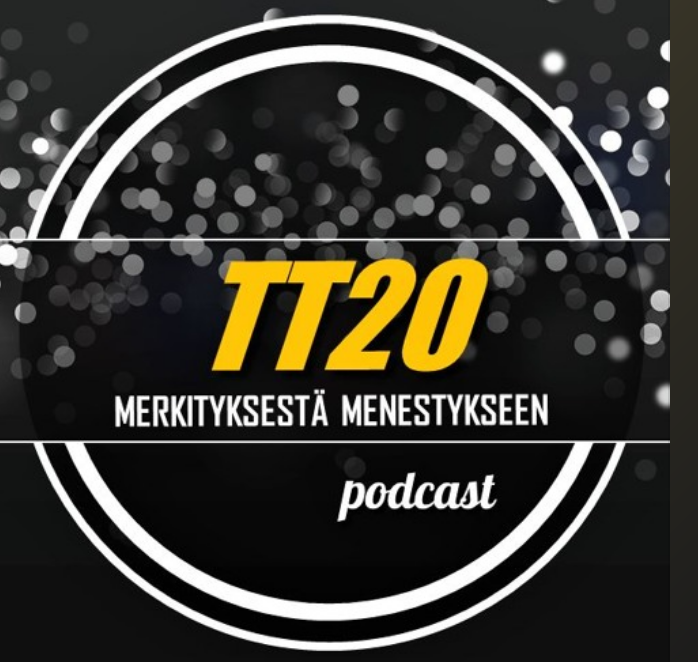 TT20 Podcast MERKITYKSESTÄ MENESTYKSEEN!