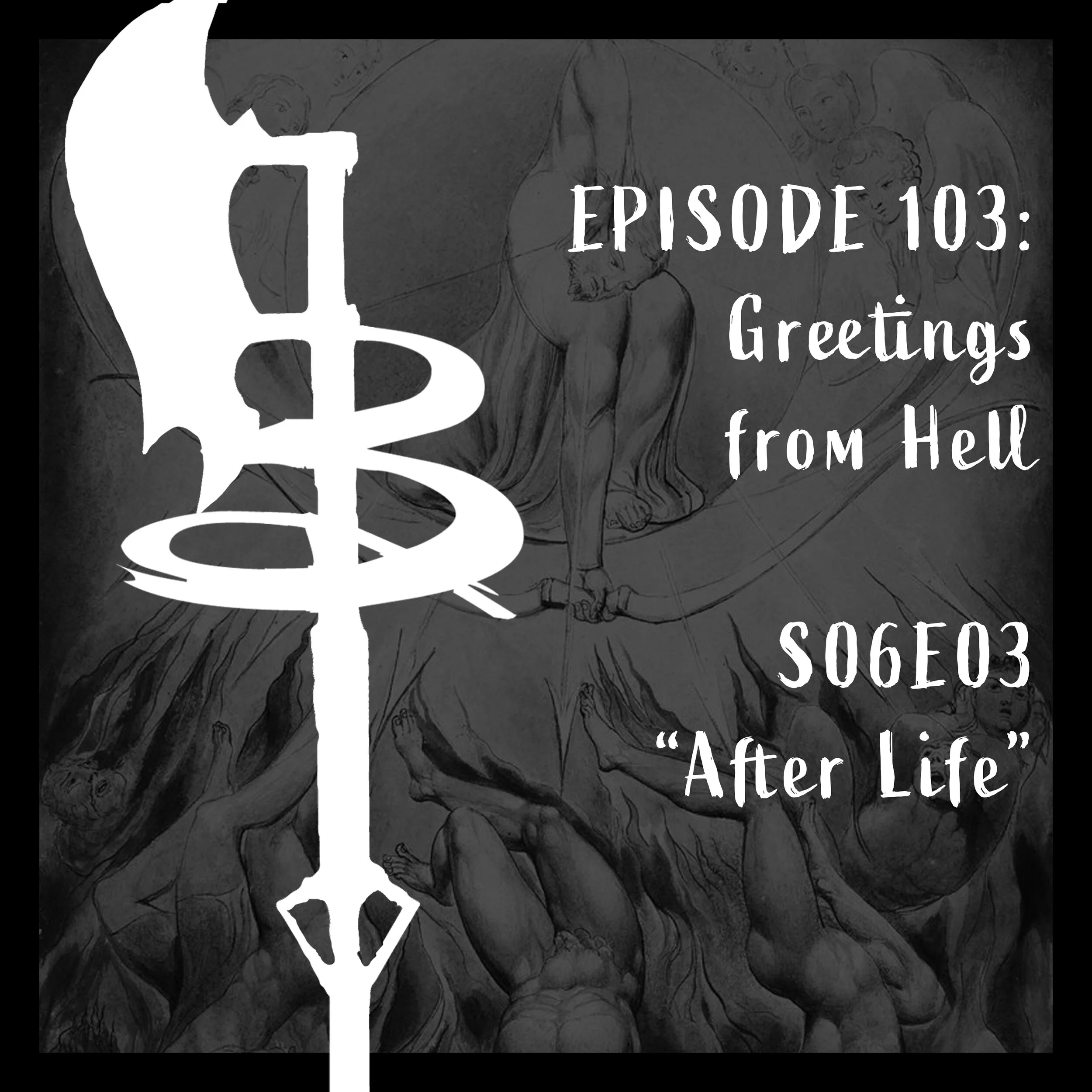 EPISODE 103: GREETINGS FROM HELL (S06E0 "After Life")
