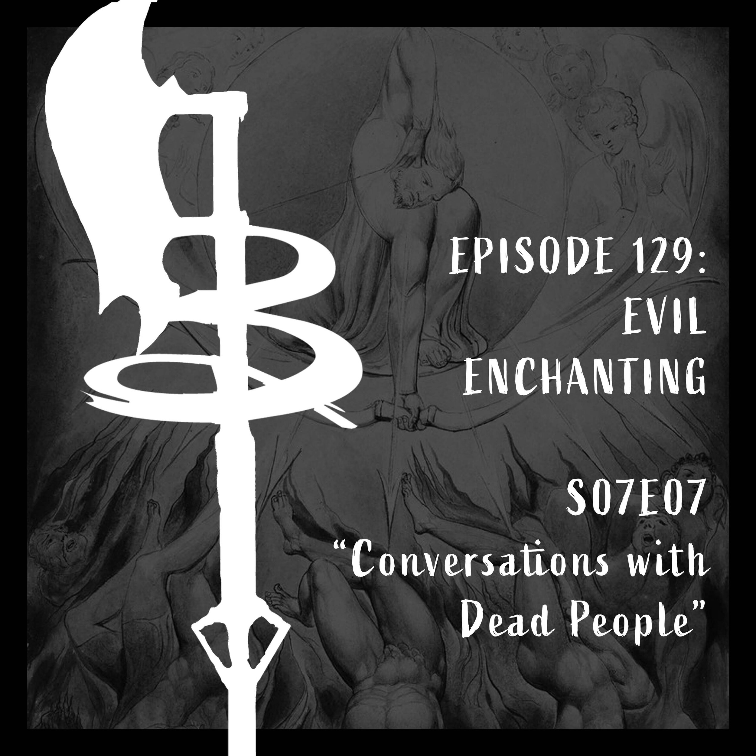 EPISODE 129:  EVIL ENCHANTING (S07E07 "Conversations with Dead People")