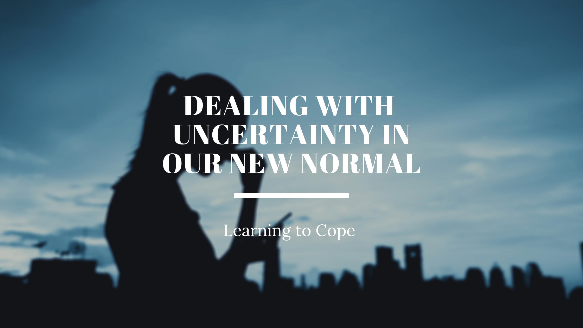 Dealing with Uncertainty in Our New Normal