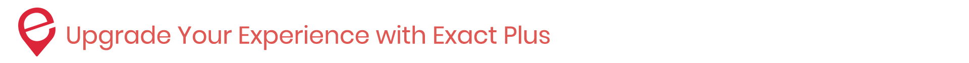 Exact has an upgraded option that provides more perks - Exact Plus.