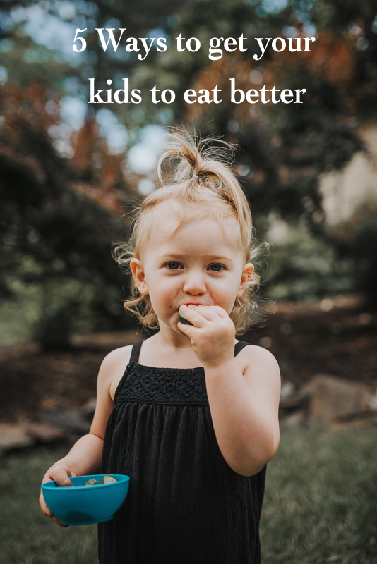 5 ways to get your kids to eat better — By Angela