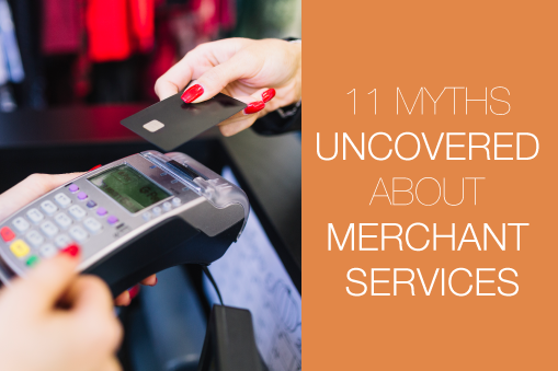 11 Myths Uncovered About Merchant Services