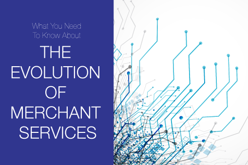What You Need To Know About the Evolution of Merchant Services