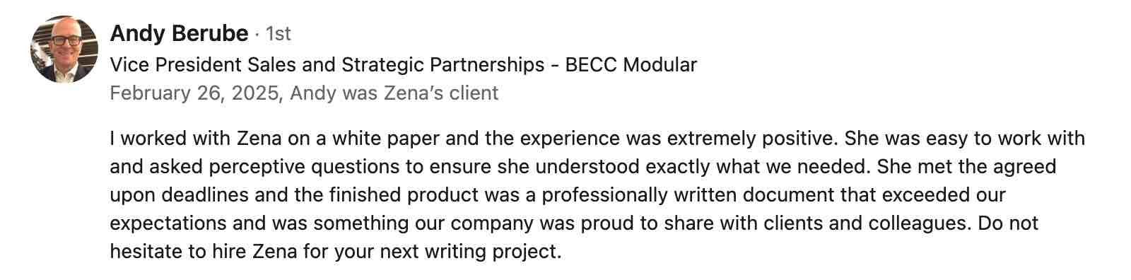 review says: I worked with Zena on a white paper and the experience was extremely positive. The finished product was a professionally written document that exceeded our expectations and our company was proud to share it with clients and colleagues.