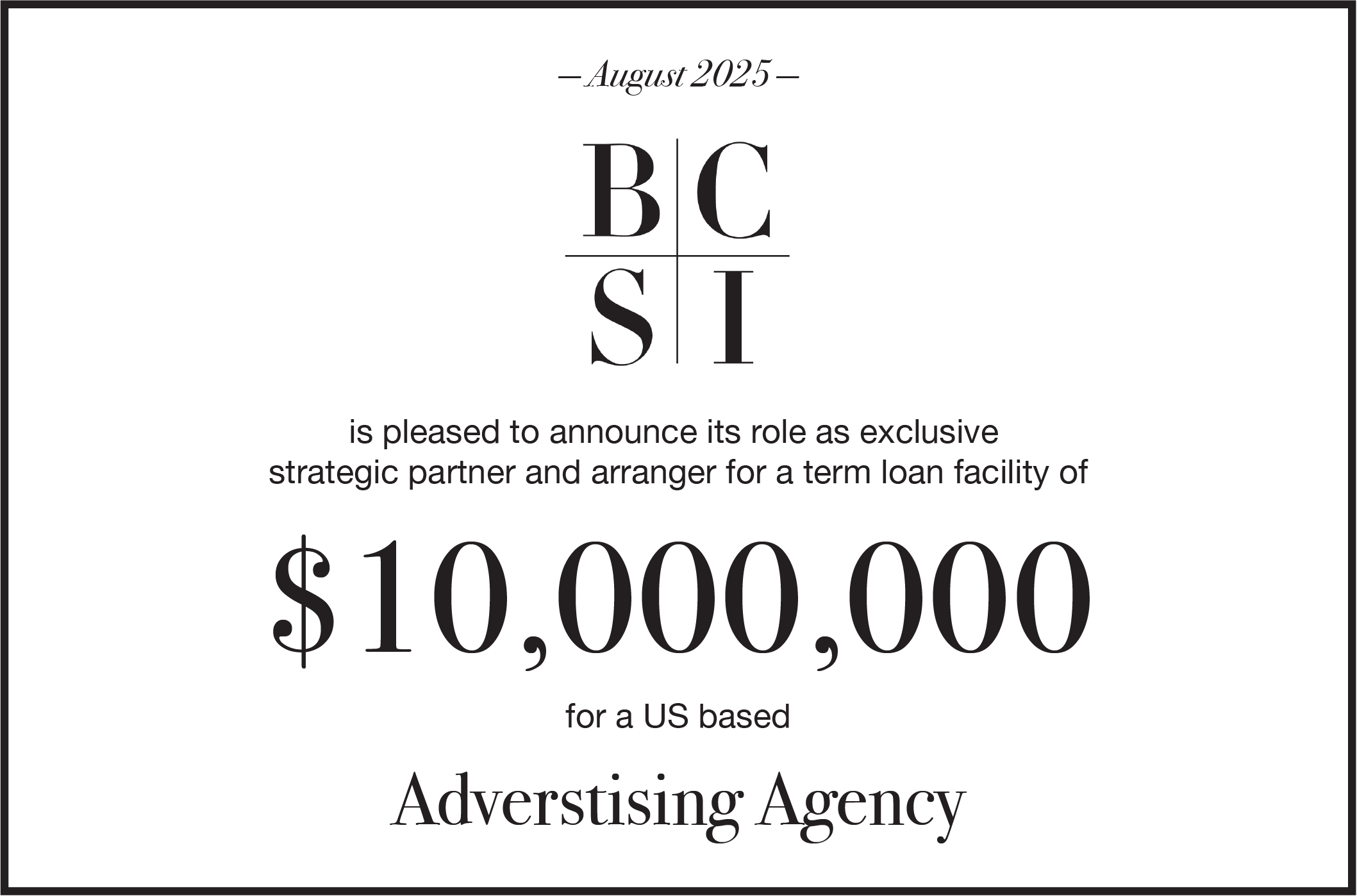 BCSI is pleased to announce its role as exclusive strategic partner and arranger for a Term Loan of $10,000,000 for a US based Advertising Agency.