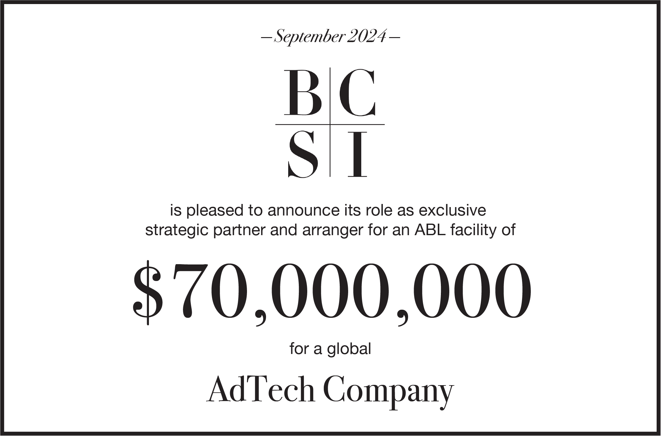 BCSI is pleased to announce its role as exclusive strategic partner and arranger for an ABL facility of $70,000,000 for a global Adtech Company.
