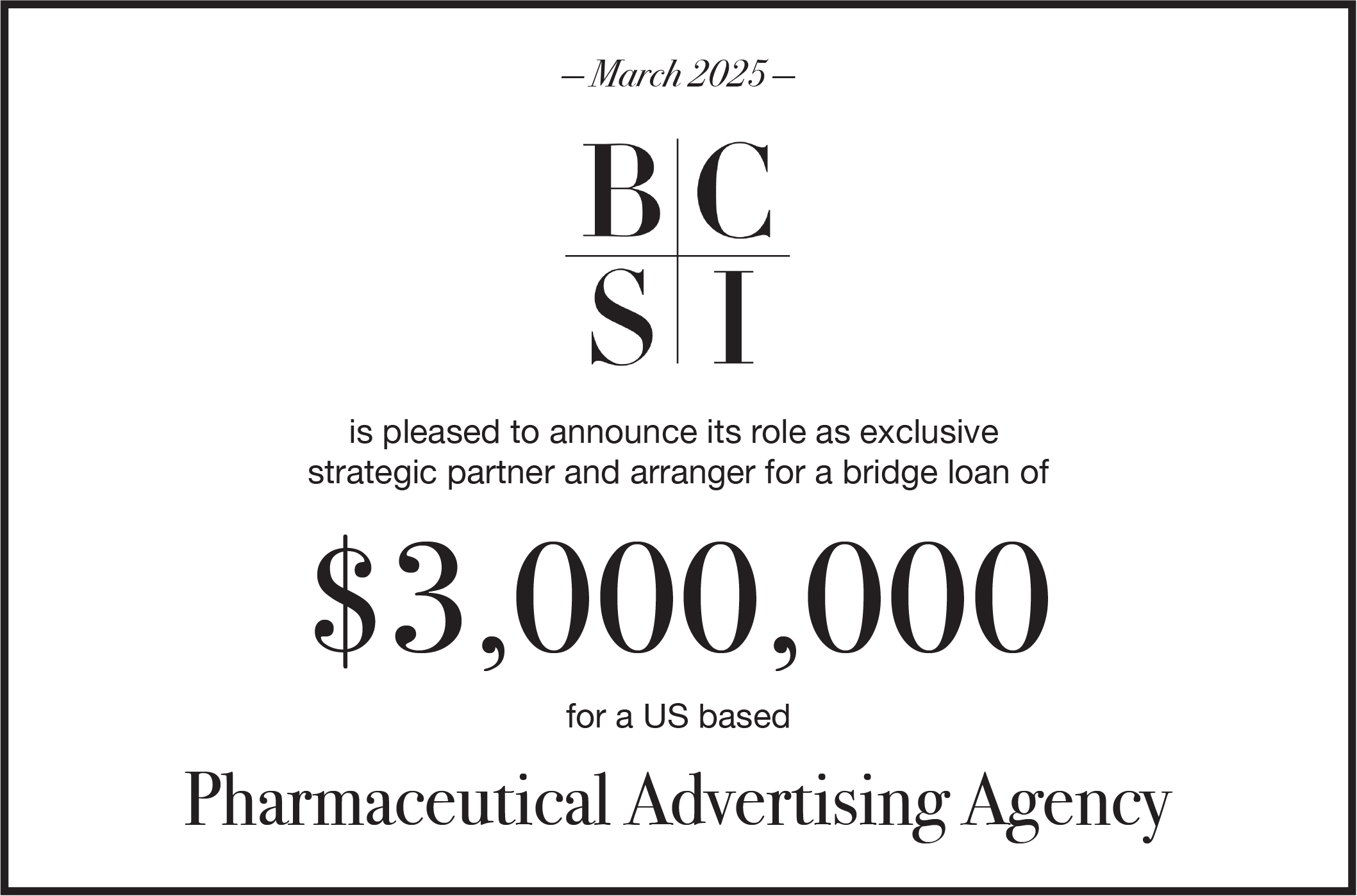 BCSI is pleased to announce its role as exclusive strategic partner and arranger for a Bridge Loan of $3,000,000 for a US based Pharmaceutical Advertising Agency.