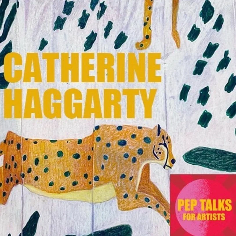 Pep Talks for Artists: Ep. 48 Interview w/ Catherine Haggarty