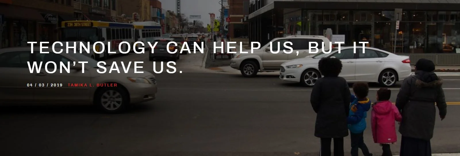 TECHNOLOGY CAN HELP US, BUT IT WON’T SAVE US.