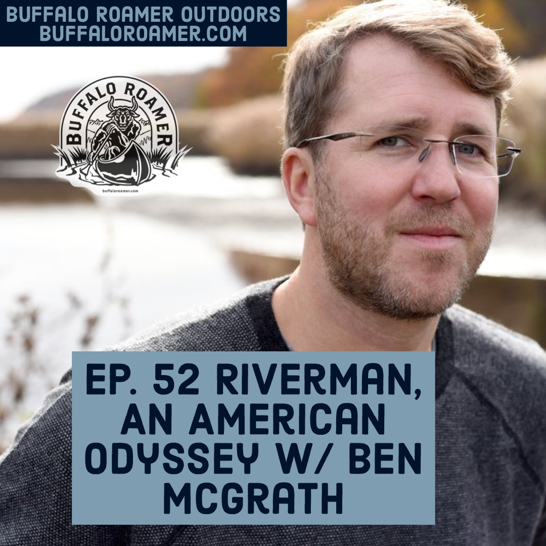 #52 Riverman, An American Odyssey w/ Ben McGrath