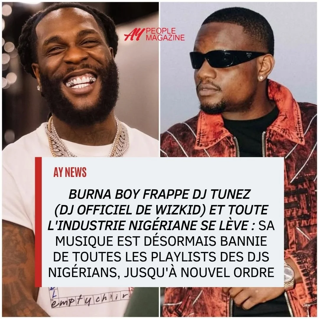 AY News : Burna Boy frappe DJ Tunez (DJ officiel de wizkid) et toute l'industrie nigériane se lève : sa musique est désormais bannie de toutes les playlists des DJs nigérians, jusqu'à nouvel ordre