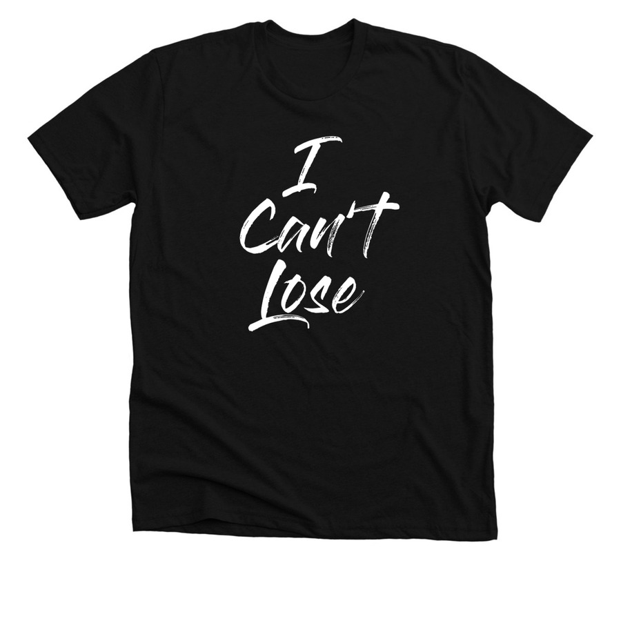 I Can't Lose - T Shirt