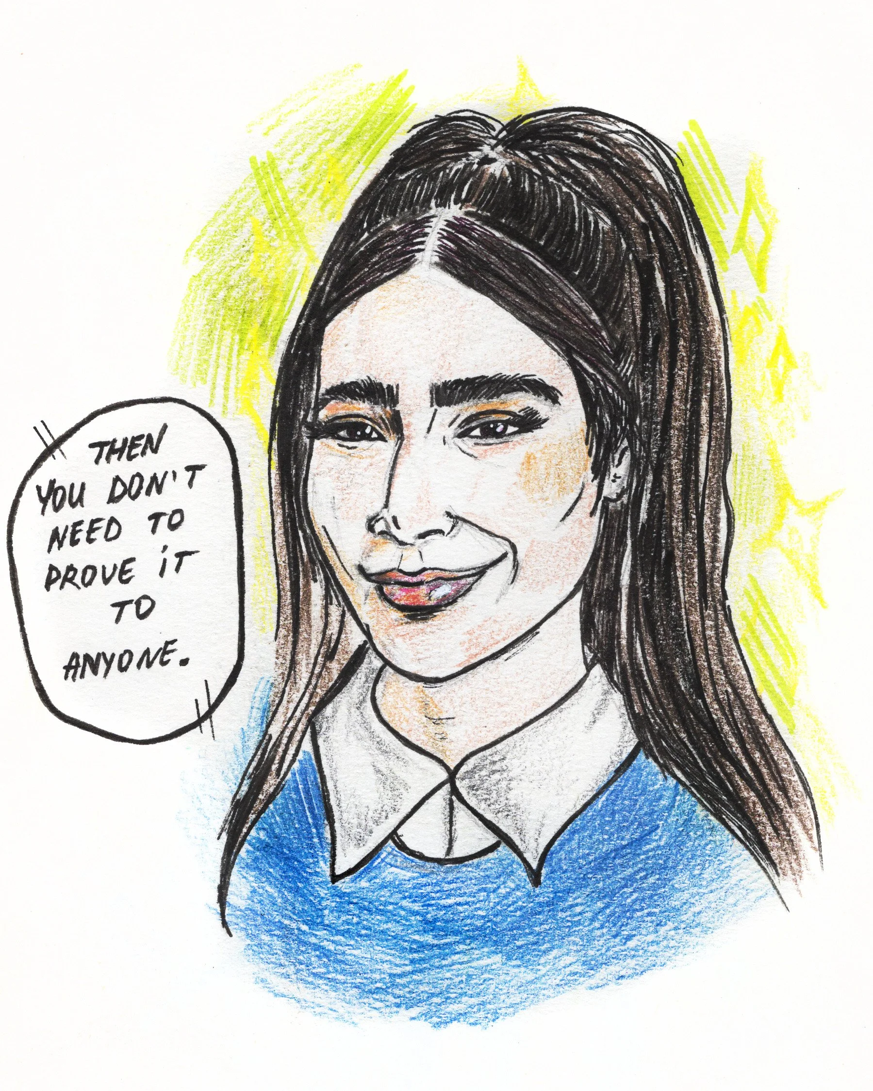 Colorful drawing of a smiling woman with long dark hair in a high ponytail, wearing a blue sweater and white collared shirt, with a speech bubble saying 'Then you don't need to prove it to anyone.'