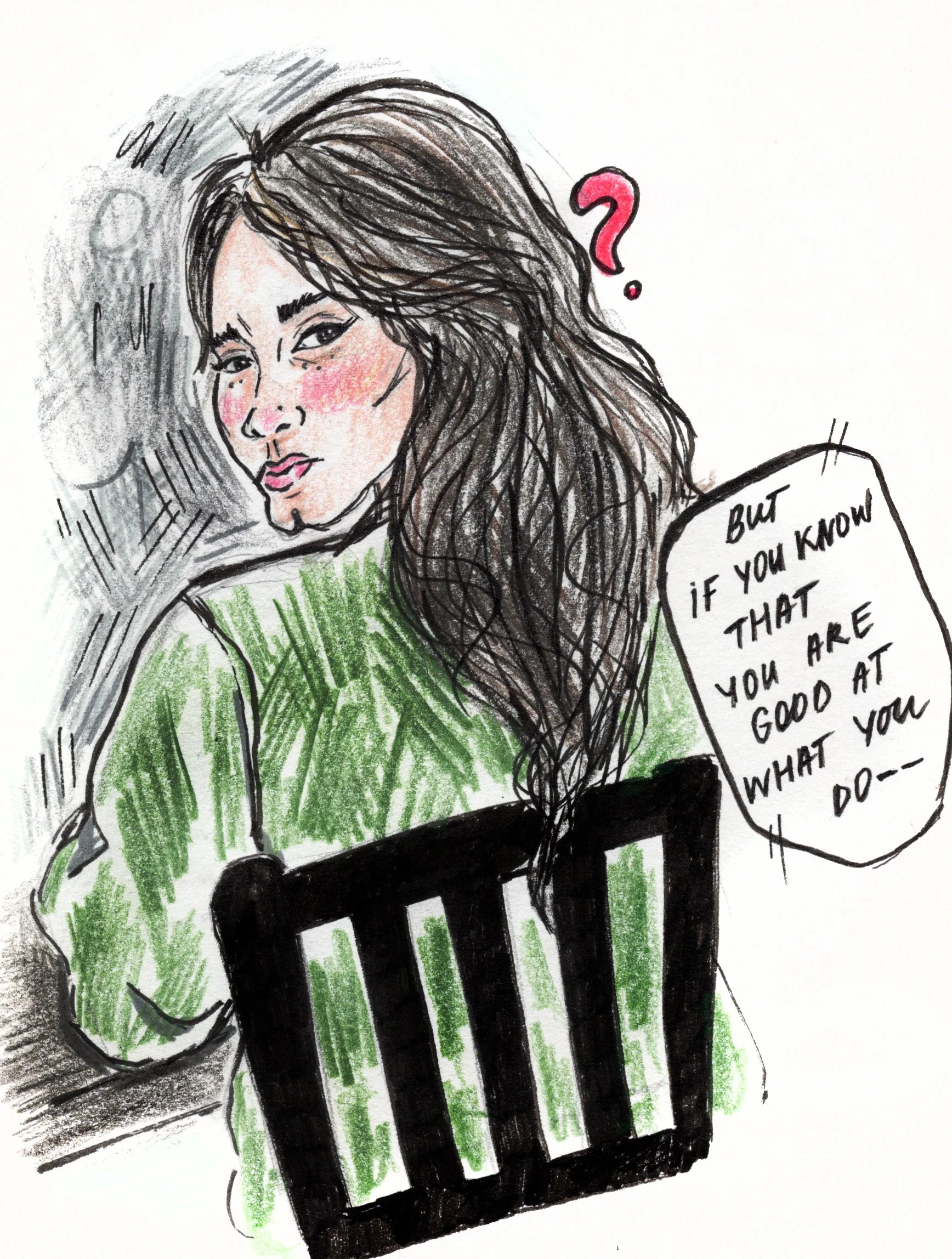 Drawing of a woman with long, wavy hair in a green shirt sitting in front of a black chair, with a speech bubble saying "But if you know that you are good at what you do--" and a pink question mark above her head.