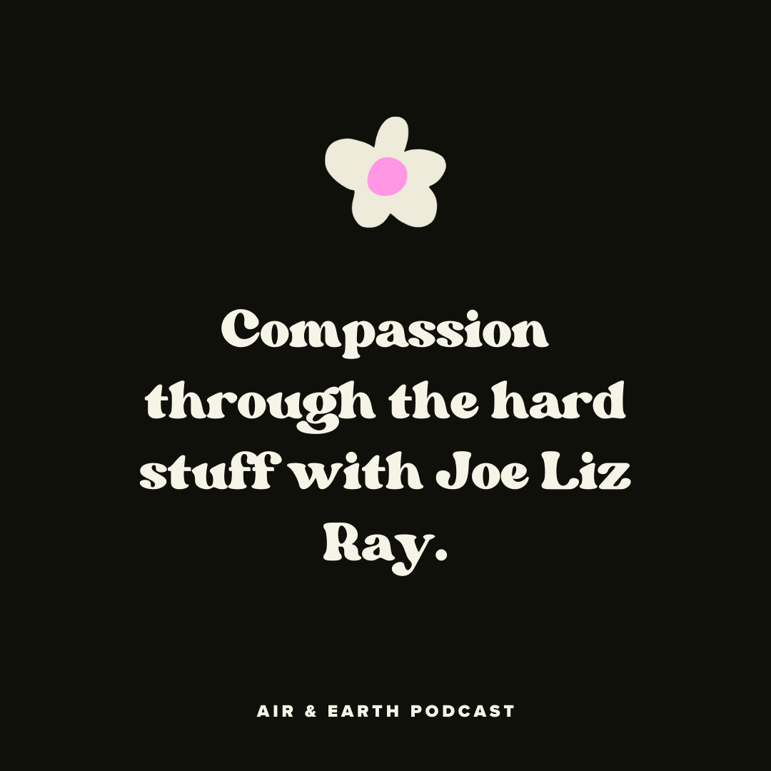 13: Compassion through the hard stuff with Joe Liz Ray episode artwork