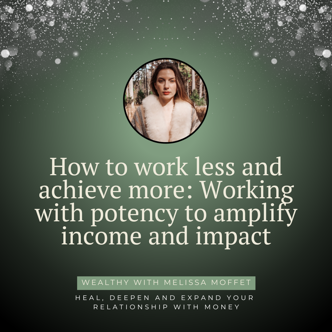 How to work less and achieve more: Working with potency to amplify income and impact episode artwork