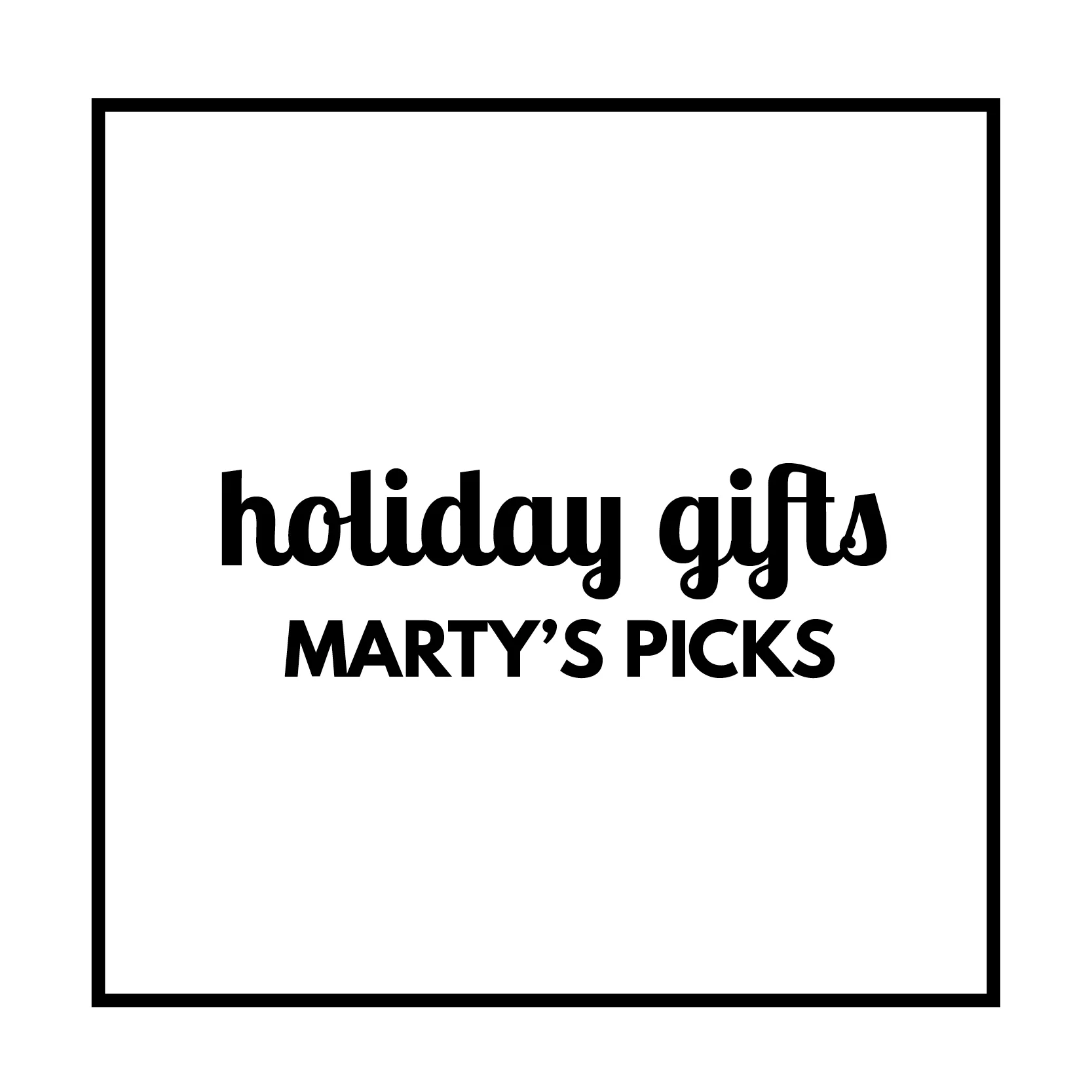 Holiday Gift Guide - Marty’s Picks
