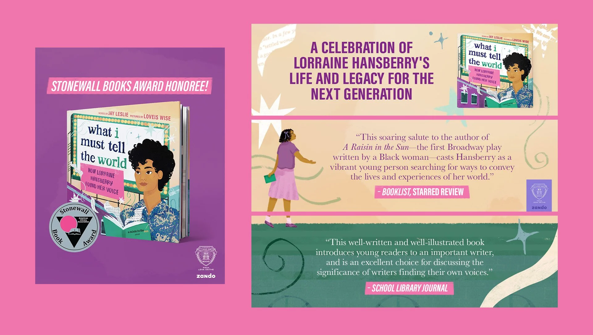 The image features a pink background with two sections. On the left, a book titled 'What I Must Tell the World' by Jay Leslie with illustrations by Loveis Wise is displayed, marked as a Stonewall Book Award Honoree, accompanied by a badge. On the right, two award recognitions are showcased: one celebrating Lorraine Hansberry’s legacy with a quote from School Library Journal, and the other praising the book's importance for young readers with a quote from Zando, including illustrations of a woman walking and decorative elements.