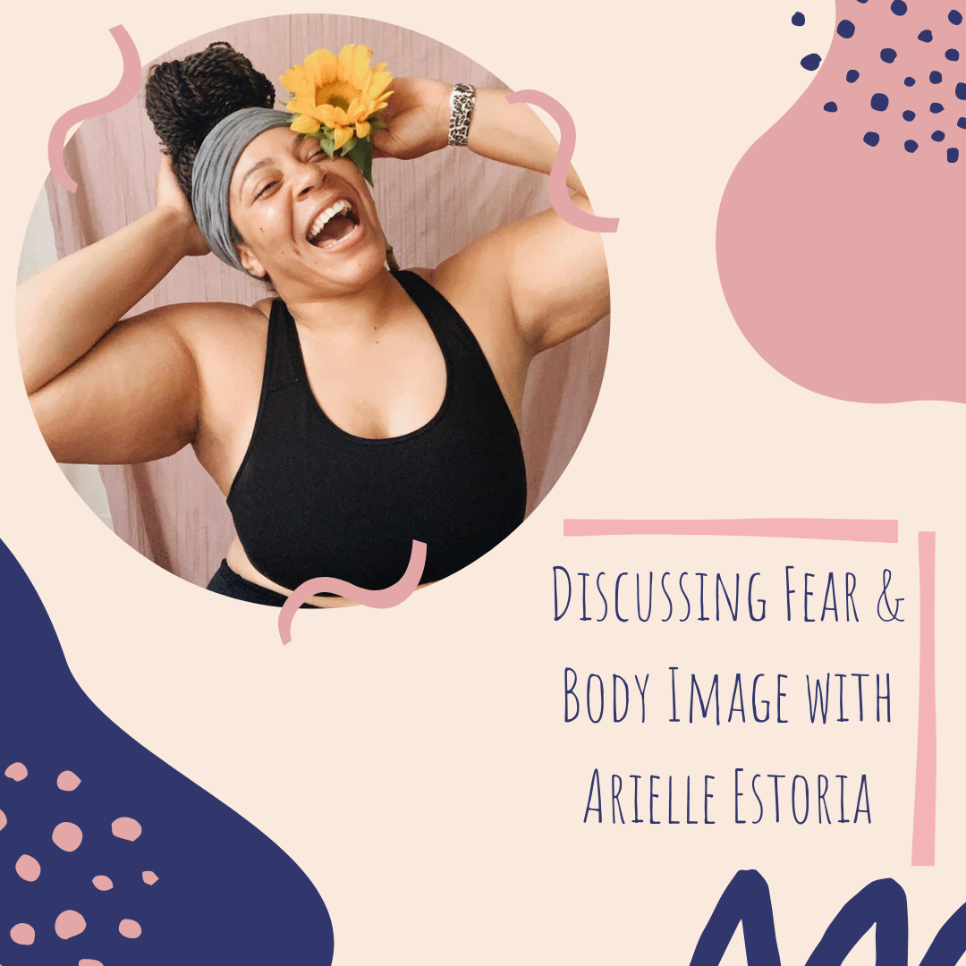 Episode #5 - Discussing Fear &amp; Body Image with Arielle Estoria