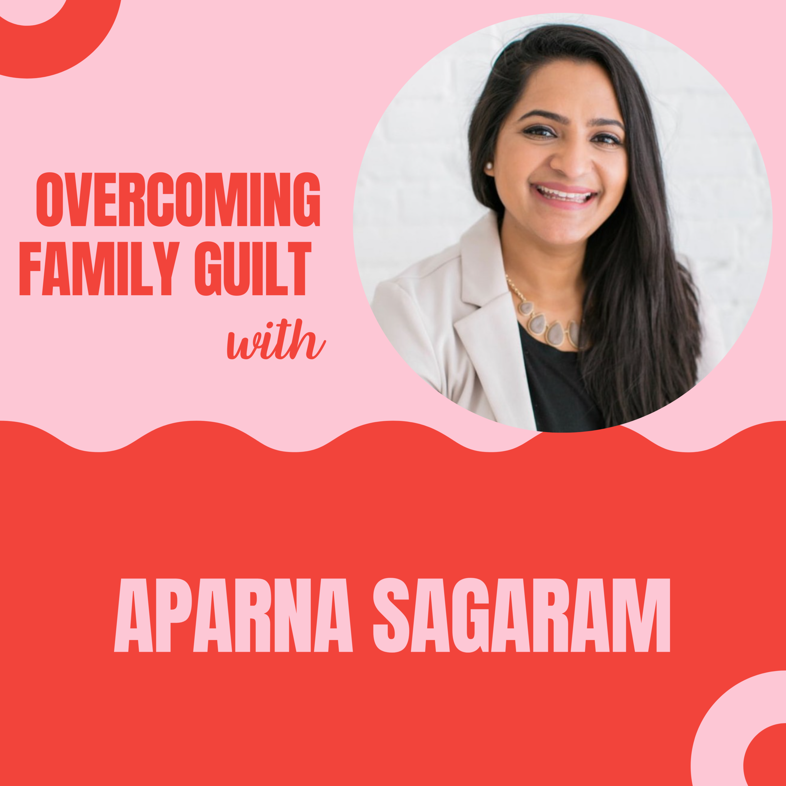 Episode #8 - Overcoming Family Guilt with Aparna Sagaram