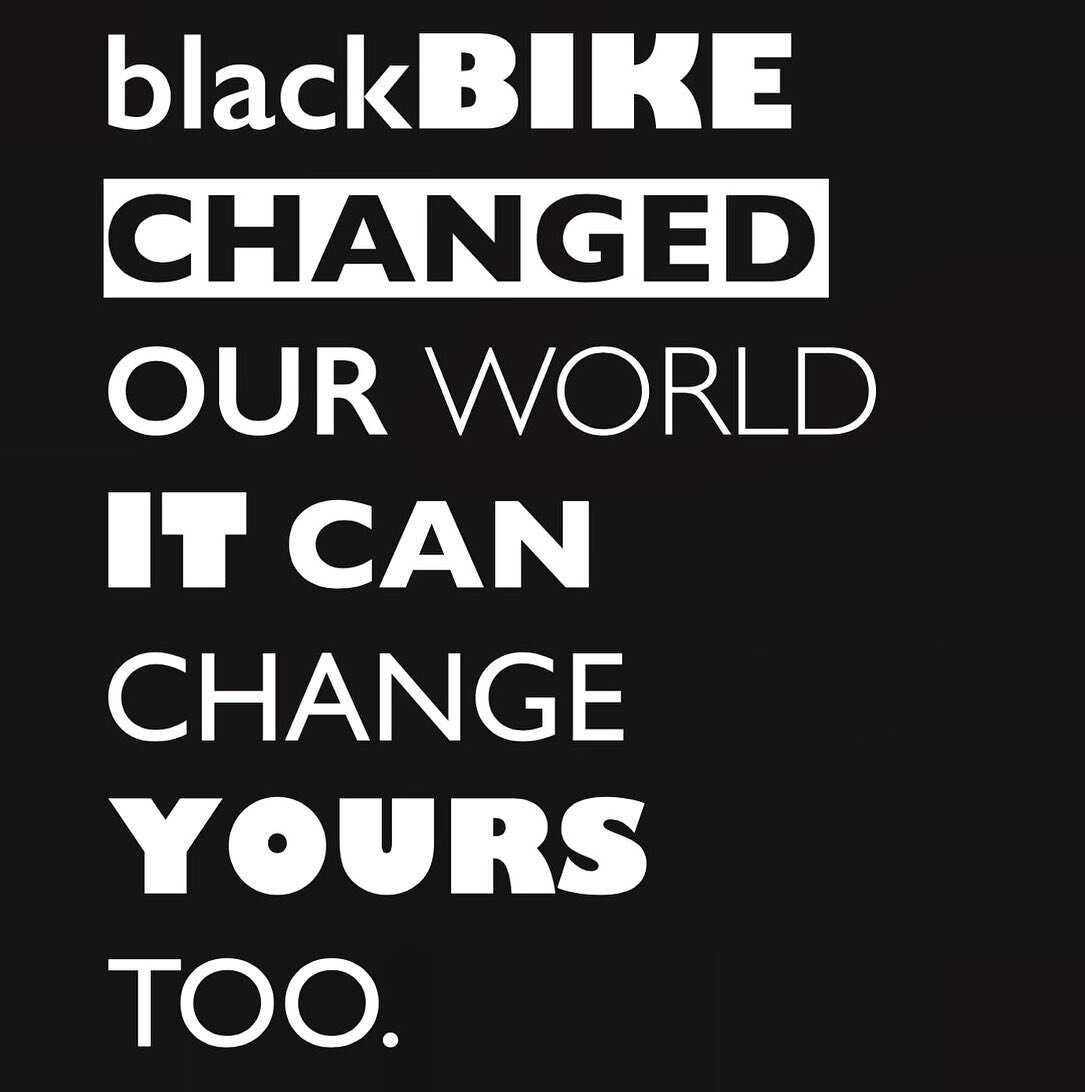 blackBIKE has positively impacted all of our worlds in lots of different ways! Each one of us has their own personal journey with blackBIKE and it is beautiful to witness the growth and strength of our community each day. Thank you guys for always sh