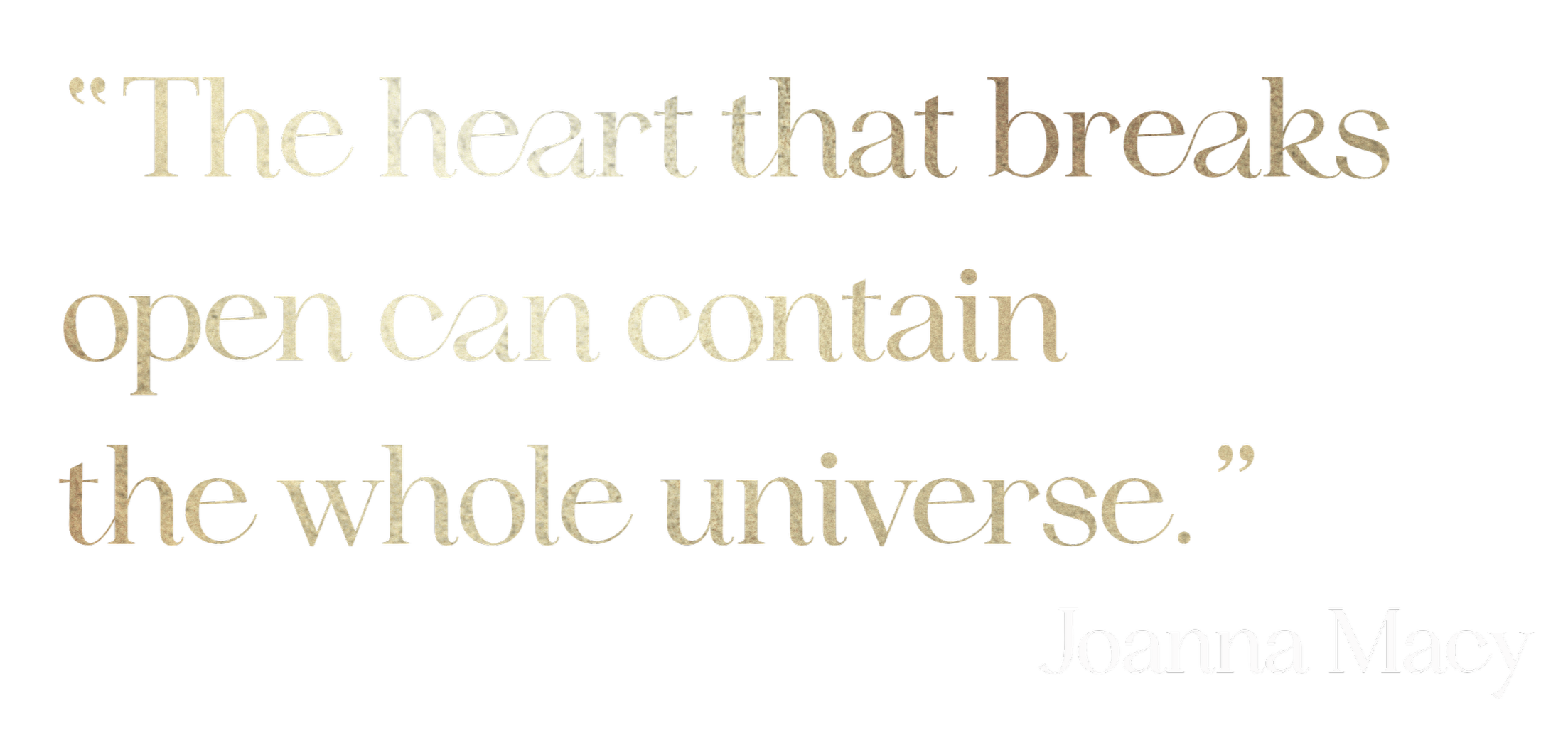 Quote from Joanna Macy on a black background, reading: 'The heart that breaks open can contain the whole universe'.