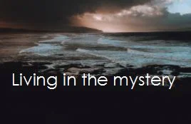 Living in the mystery