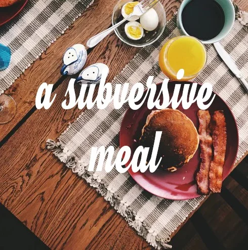 A Subversive Meal