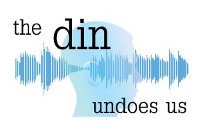 The din undoes us