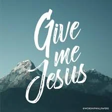 Give me Jesus