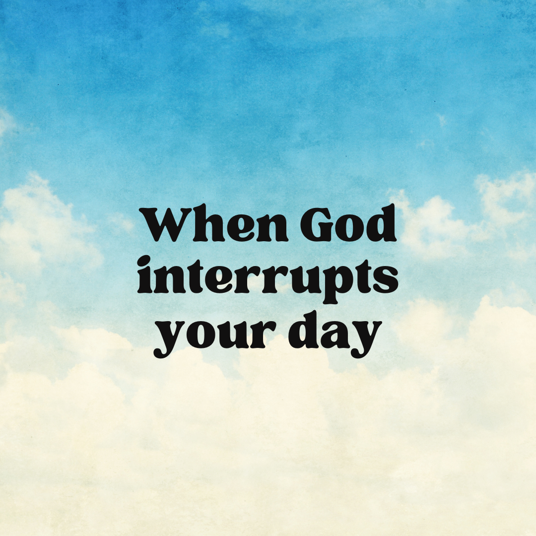 When God interrupts...