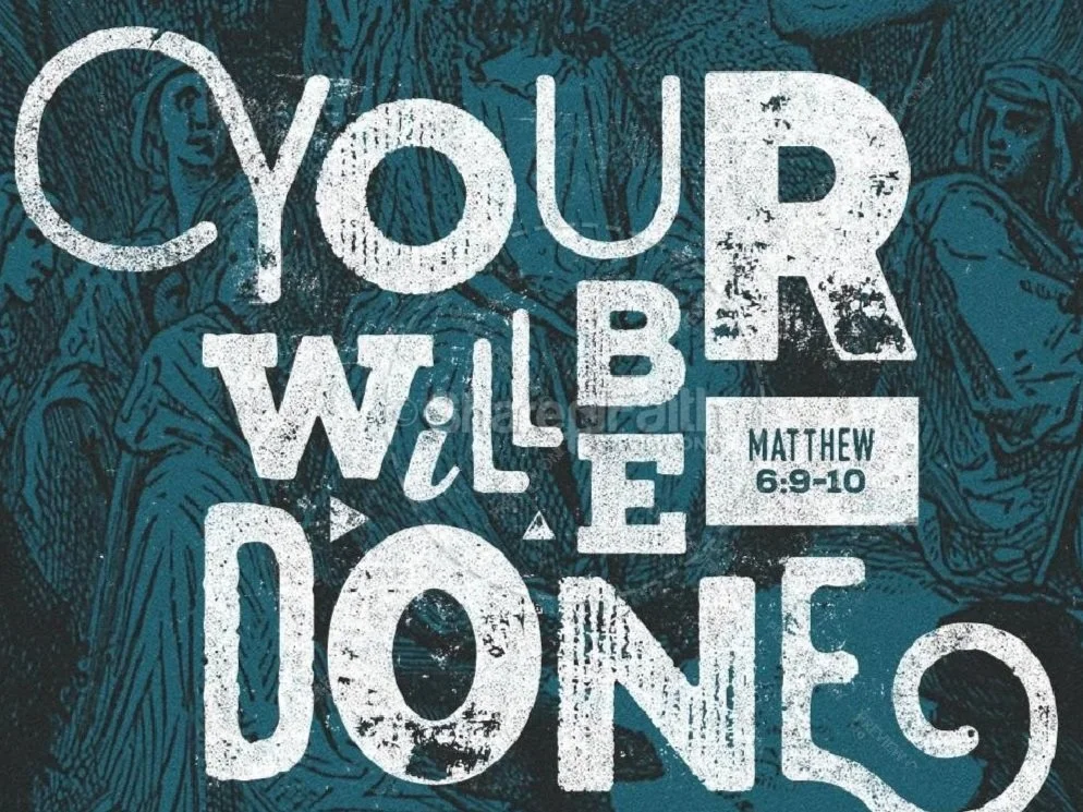 Your Kingdom come, Your will be done...