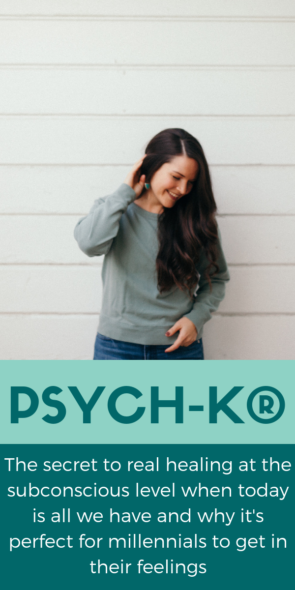 psych-k_ the secret to real healing at the subconscious level when today is all we have and why it's perfect for millennials to get in their feelings.png