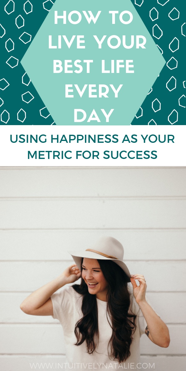 How+to+live+your+best+life+every+day+by+using+happiness+as+your+metric+for+a+successful+and+happy+life+%281%29.jpg
