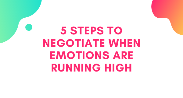 5 Steps to Negotiate When Emotions Are Running High