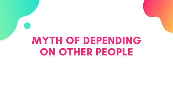 Myth of Depending on Other People