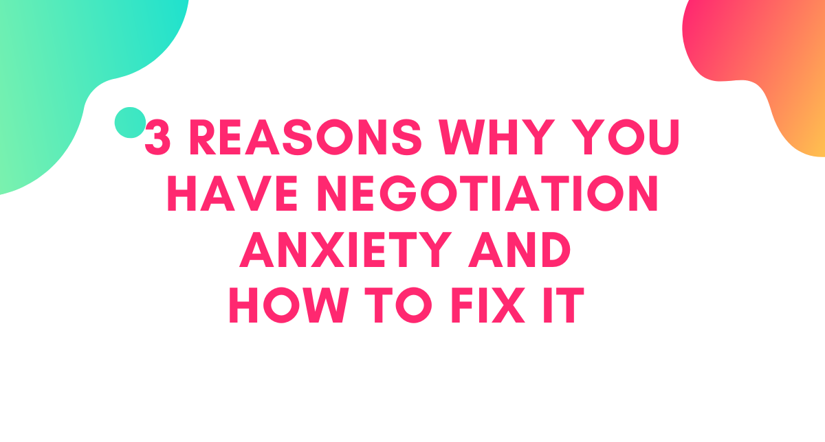 3 Reasons Why You Have Negotiation Anxiety and How to Fix it