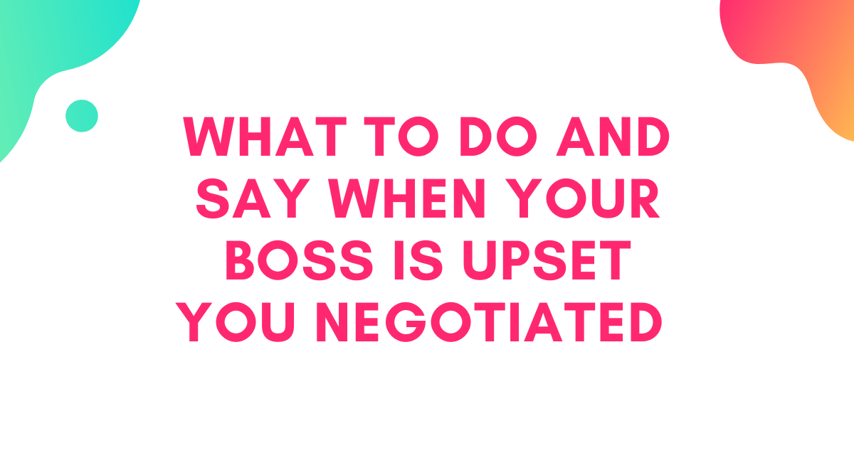 What to do and say when your boss is upset you negotiated